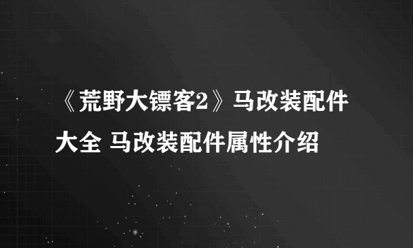 《荒野大镖客2》马改装配件大全 马改装配件属性介绍