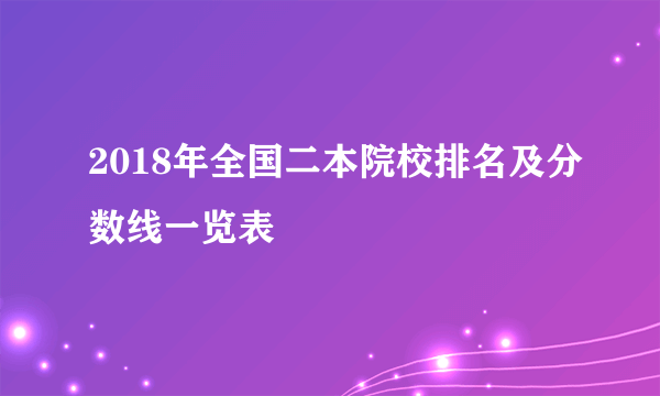 2018年全国二本院校排名及分数线一览表