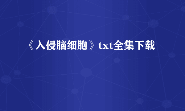 《入侵脑细胞》txt全集下载