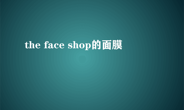 the face shop的面膜