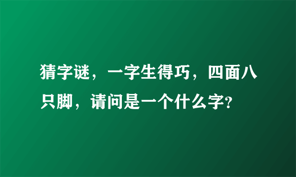 猜字谜，一字生得巧，四面八只脚，请问是一个什么字？