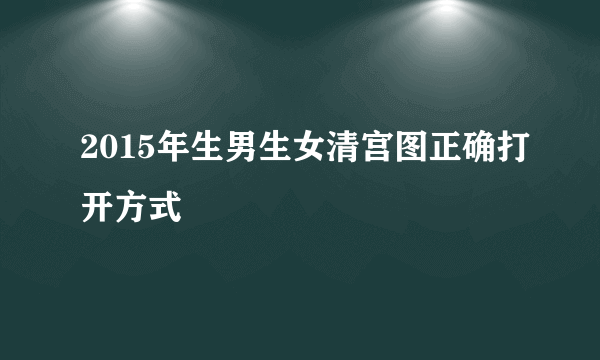 2015年生男生女清宫图正确打开方式