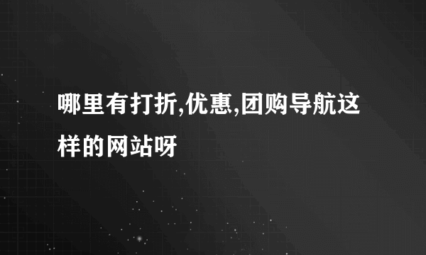 哪里有打折,优惠,团购导航这样的网站呀