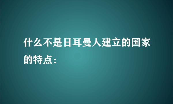 什么不是日耳曼人建立的国家的特点：