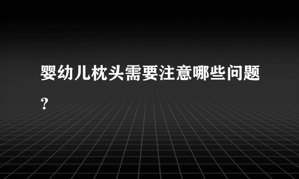 婴幼儿枕头需要注意哪些问题？