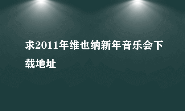 求2011年维也纳新年音乐会下载地址