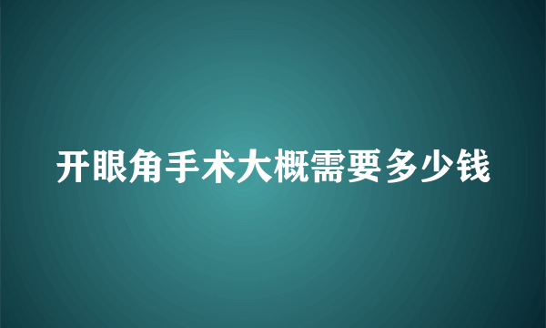 开眼角手术大概需要多少钱