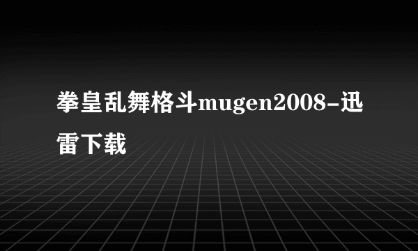 拳皇乱舞格斗mugen2008-迅雷下载