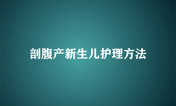 剖腹产新生儿护理方法