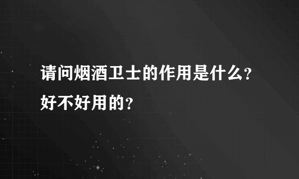 请问烟酒卫士的作用是什么？好不好用的？