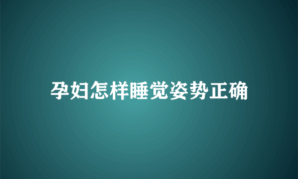 孕妇怎样睡觉姿势正确