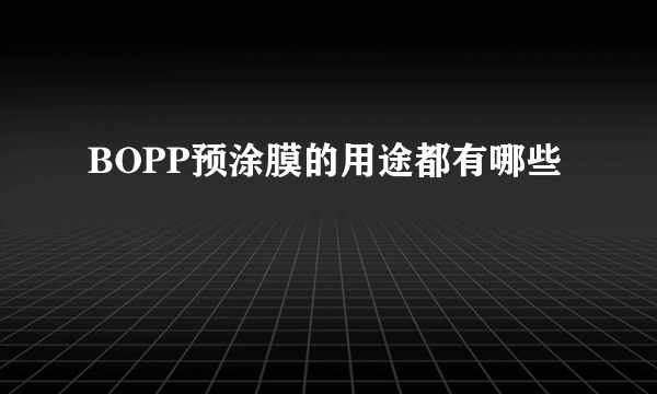 BOPP预涂膜的用途都有哪些