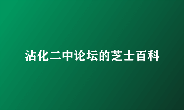 沾化二中论坛的芝士百科