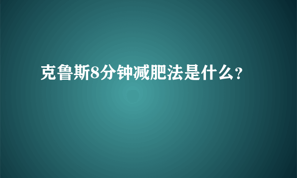 克鲁斯8分钟减肥法是什么？