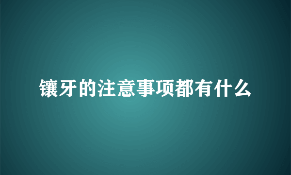 镶牙的注意事项都有什么