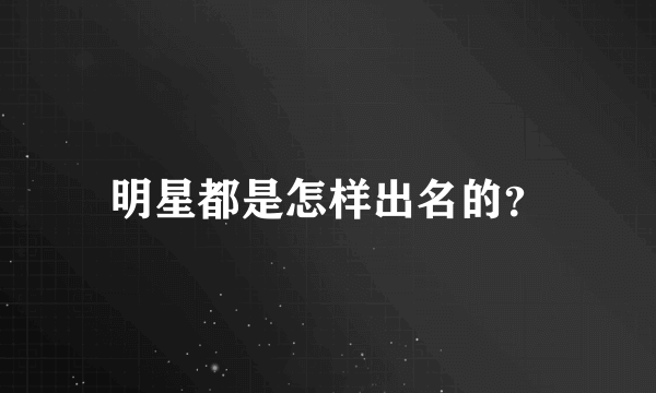 明星都是怎样出名的？