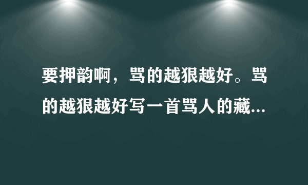 要押韵啊，骂的越狠越好。骂的越狠越好写一首骂人的藏头诗，人名倪晨洁要押韵啊，骂的越狠越好？