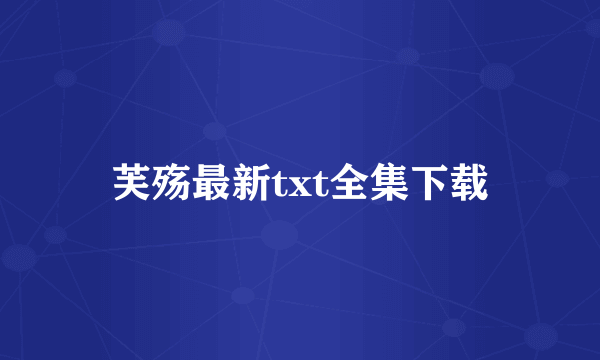 芙殇最新txt全集下载