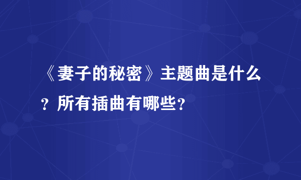 《妻子的秘密》主题曲是什么？所有插曲有哪些？