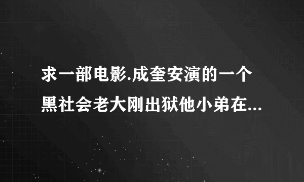 求一部电影.成奎安演的一个黑社会老大刚出狱他小弟在外接他,换了身衣服,还往头上摸了发胶.