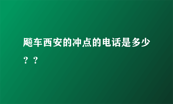 飚车西安的冲点的电话是多少？？