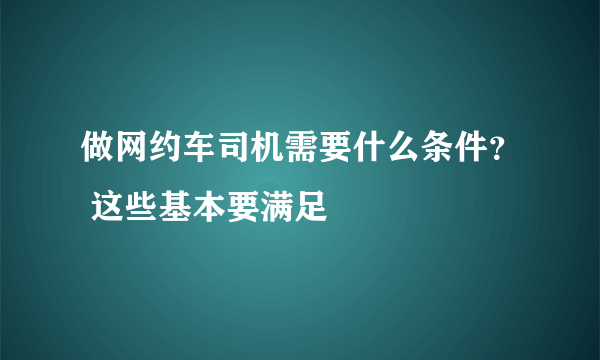 做网约车司机需要什么条件？ 这些基本要满足