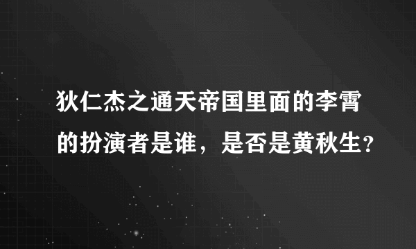 狄仁杰之通天帝国里面的李霄的扮演者是谁，是否是黄秋生？