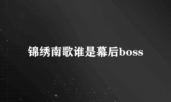 锦绣南歌谁是幕后boss