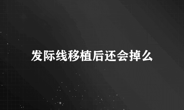 发际线移植后还会掉么