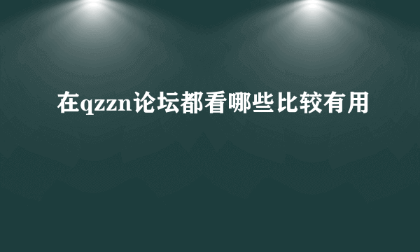 在qzzn论坛都看哪些比较有用