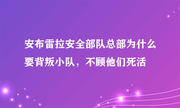 安布雷拉安全部队总部为什么要背叛小队，不顾他们死活