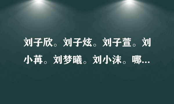 刘子欣。刘子炫。刘子萱。刘小苒。刘梦曦。刘小沫。哪个名字好。