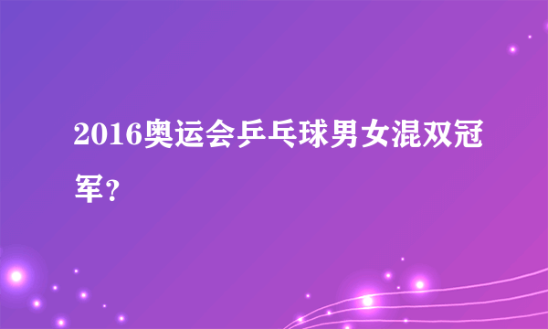 2016奥运会乒乓球男女混双冠军？