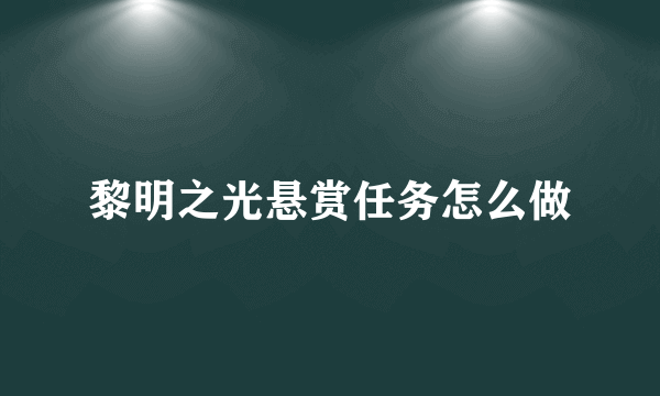 黎明之光悬赏任务怎么做