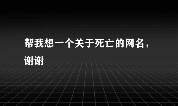 帮我想一个关于死亡的网名，谢谢