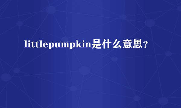 littlepumpkin是什么意思？