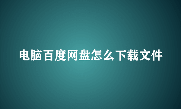 电脑百度网盘怎么下载文件