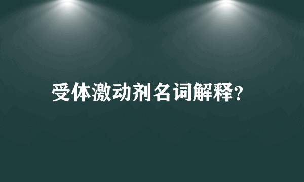 受体激动剂名词解释？