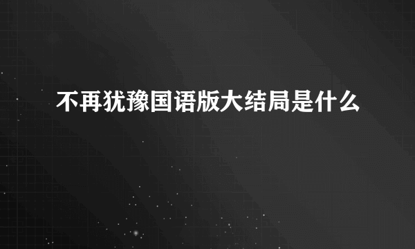 不再犹豫国语版大结局是什么