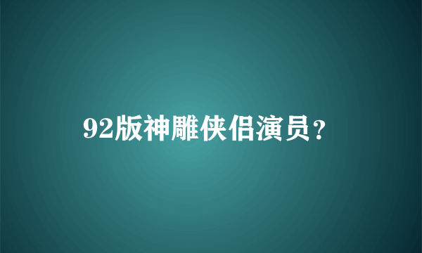 92版神雕侠侣演员？