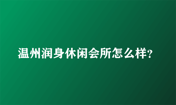 温州润身休闲会所怎么样？