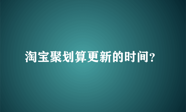 淘宝聚划算更新的时间？