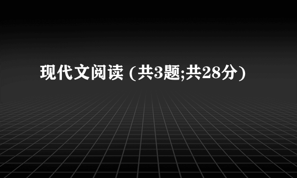 现代文阅读 (共3题;共28分)