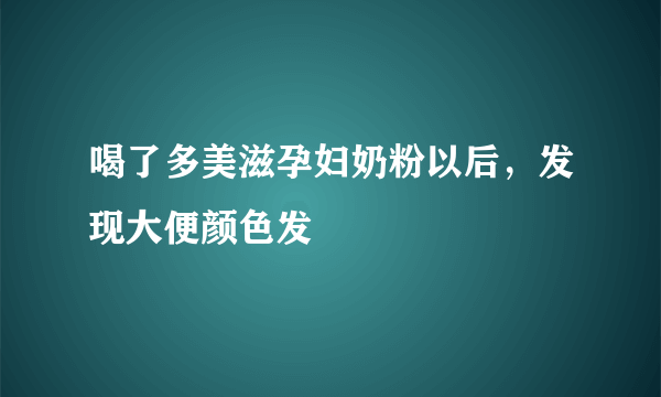 喝了多美滋孕妇奶粉以后，发现大便颜色发