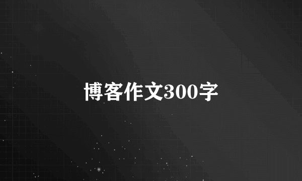 博客作文300字