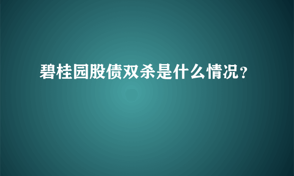 碧桂园股债双杀是什么情况？