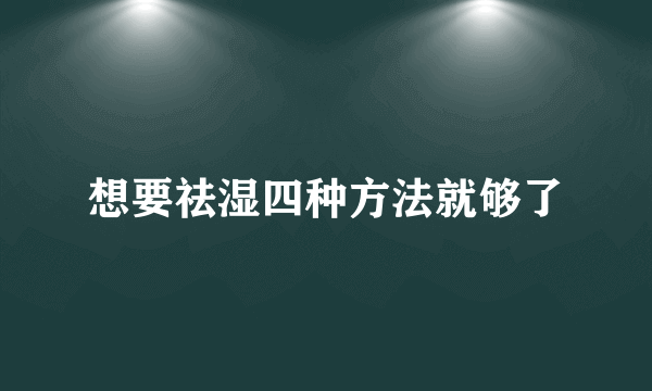 想要祛湿四种方法就够了