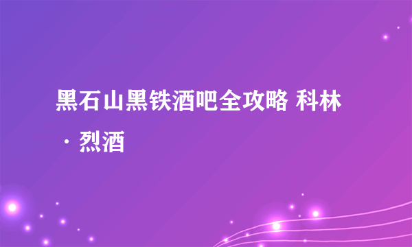 黑石山黑铁酒吧全攻略 科林·烈酒