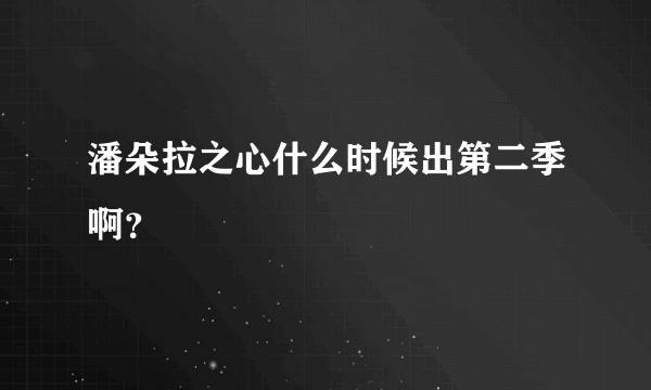 潘朵拉之心什么时候出第二季啊？