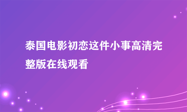 泰国电影初恋这件小事高清完整版在线观看